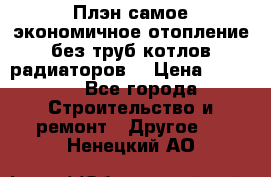 Плэн самое экономичное отопление без труб котлов радиаторов  › Цена ­ 1 150 - Все города Строительство и ремонт » Другое   . Ненецкий АО